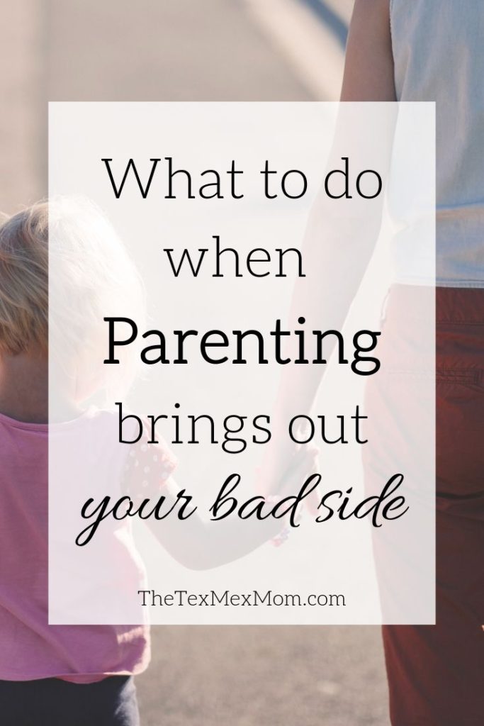 What to do when parenting brings out your bad side