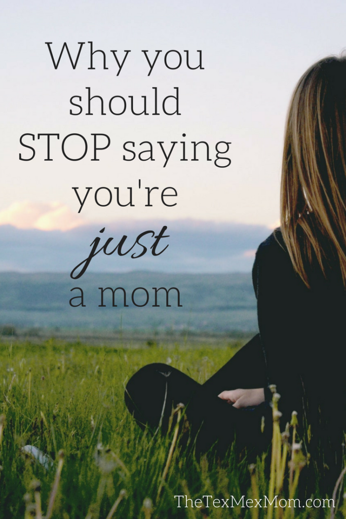 Stop saying you're JUST a mom #momencouragement #notjustamom